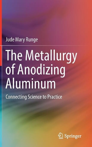 Бумажная книга «The Metallurgy of Anodizing Aluminum: Connecting Science to Practice», автор Джуд Мэри Рунге - фото №1