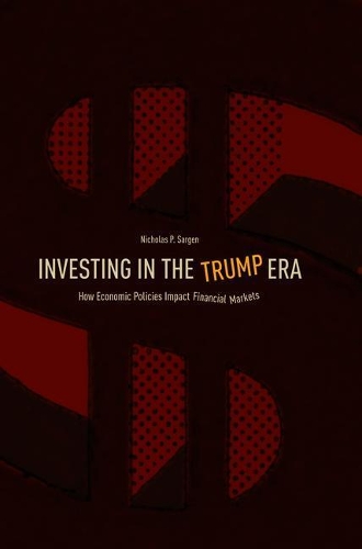 Бумажная книга «Investing in the Trump Era: How Economic Policies Impact Financial Markets», автор Николас П. Сарген - фото №1