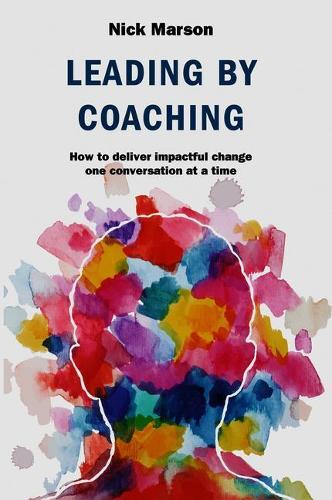 Бумажная книга «Leading by Coaching: How to deliver impactful change one conversation at a time», автор Ник Марсон - фото №1