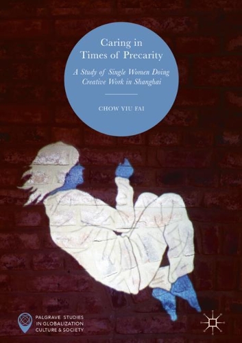 Бумажная книга «Caring in Times of Precarity: A Study of Single Women Doing Creative Work in Shanghai», автор Чоу Иу Фай - фото №1