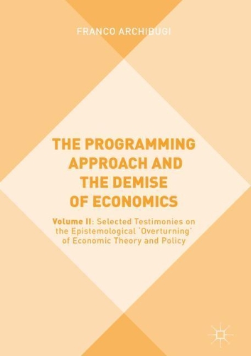 Бумажная книга «The Programming Approach and the Demise of Economics: Volume II: Selected Testimonies on the Epistemological 'Overturning' of Economic Theory and Policy», автор Франко Арчибуги - фото №1