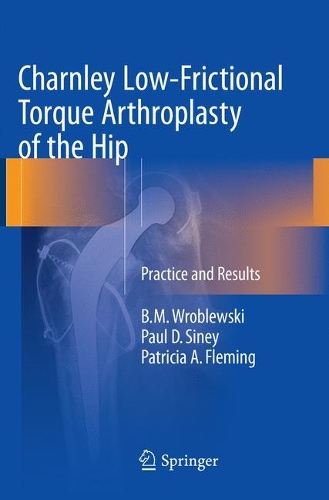 Бумажная книга «Charnley Low-Frictional Torque Arthroplasty of the Hip: Practice and Results», авторов Б.М. Вроблевски, Патриция А. Флеминг, Пол Д. Сини - фото №1