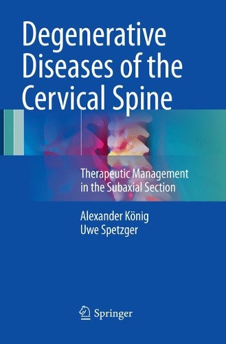 Бумажная книга «Degenerative Diseases of the Cervical Spine: Therapeutic Management in the Subaxial Section», авторов Александр Кёниг, Уве Шпетцгер - фото №1