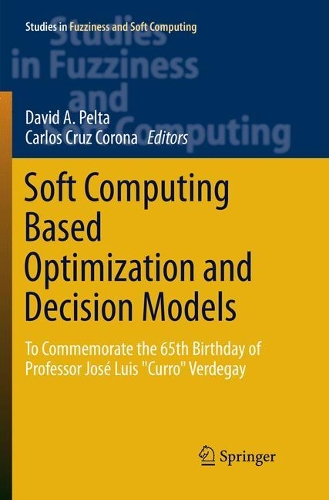 Бумажная книга «Soft Computing Based Optimization and Decision Models: To Commemorate the 65th Birthday of Professor José Luis "Curro" Verdegay» - фото №1
