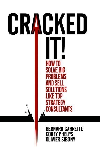 Бумажная книга «Cracked it!: How to solve big problems and sell solutions like top strategy consultants», авторов Бернард Гарретт, Кори Фелпс, Оливье Сибони - фото №1
