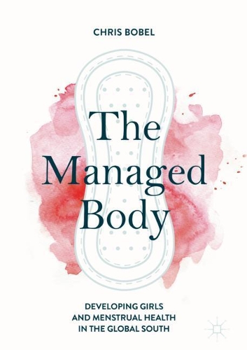 Бумажная книга «The Managed Body: Developing Girls and Menstrual Health in the Global South», автор Крис Бобел - фото №1