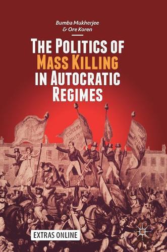 Бумажная книга «The Politics of Mass Killing in Autocratic Regimes», авторов Бумба Мукерджи, Оре Корен - фото №1