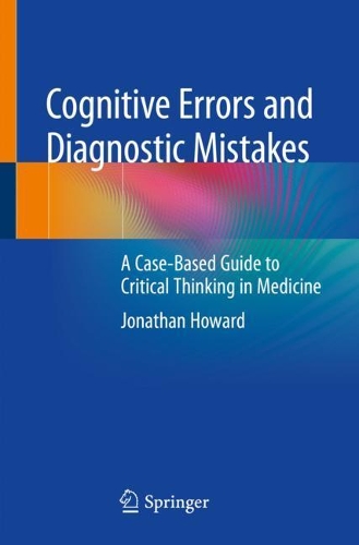 Бумажная книга «Cognitive Errors and Diagnostic Mistakes: A Case-Based Guide to Critical Thinking in Medicine», автор Джонатан Ховард - фото №1