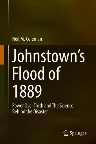 Бумажная книга «Johnstown’s Flood of 1889: Power Over Truth and The Science Behind the Disaster», автор Нил М. Коулман - фото №1