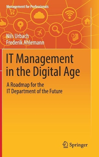 Бумажная книга «IT Management in the Digital Age: A Roadmap for the IT Department of the Future», авторов Фредерик Ахлеманн, Нильс Урбах - фото №1