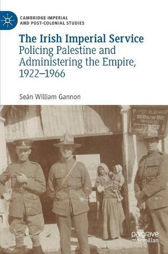 Бумажная книга «The Irish Imperial Service: Policing Palestine and Administering the Empire, 1922–1966», автор Шон Уильям Гэннон - фото №1