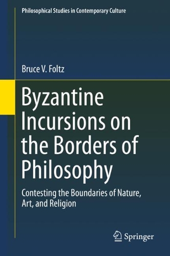Паперова книга «Byzantine Incursions on the Borders of Philosophy: Contesting the Boundaries of Nature, Art, and Religion», автор Брюс В. Фольц - фото №1