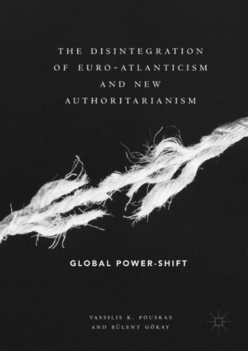 Бумажная книга «The Disintegration of Euro-Atlanticism and New Authoritarianism : Global Power-Shift», авторов Бюлент Гокай, Василис К. Фоускас - фото №1