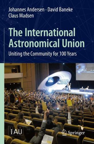 Бумажная книга «The International Astronomical Union: Uniting the Community for 100 Years», авторов Клаус Мадсен, Дэвид Банеке, Йоханнес Андерсен - фото №1