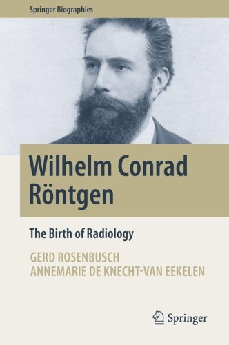 Паперова книга «Wilhelm Conrad Röntgen: The Birth of Radiology», авторів Аннемарі де Кнехт-ван Екелен, Герд Розенбуш - фото №1