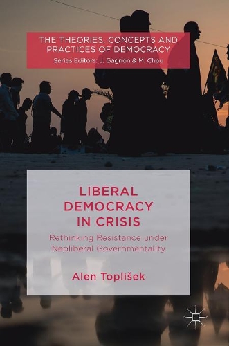 Бумажная книга «Liberal Democracy in Crisis: Rethinking Resistance under Neoliberal Governmentality», автор Ален Топлишек - фото №1
