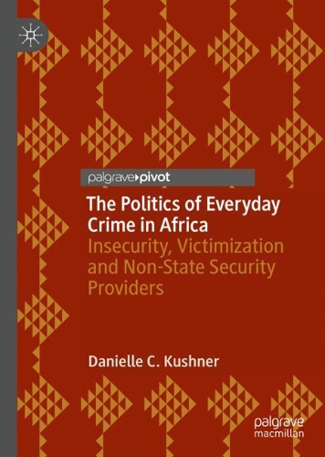 Паперова книга «The Politics of Everyday Crime in Africa: Insecurity, Victimization and Non-­State Security Providers», автор Даніель К. Кушнер - фото №1