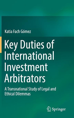Бумажная книга «Key Duties of International Investment Arbitrators: A Transnational Study of Legal and Ethical Dilemmas», автор Катя Фач Гомес - фото №1