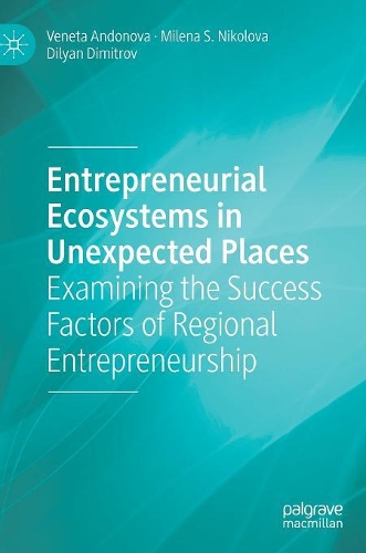 Бумажная книга «Entrepreneurial Ecosystems in Unexpected Places: Examining the Success Factors of Regional Entrepreneurship», авторов Дилян Димитров, Милена С. Николова, Венета Андонова - фото №1