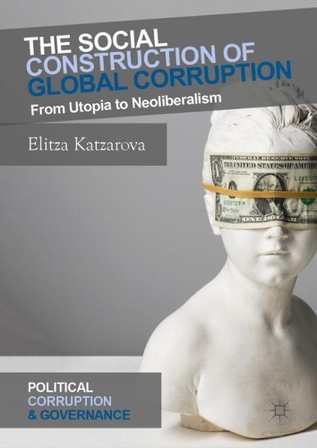 Бумажная книга «The Social Construction of Global Corruption: From Utopia to Neoliberalism», автор Элица Кацарова - фото №1