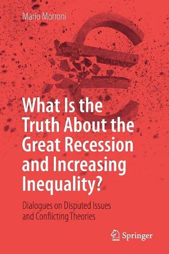 Бумажная книга «What Is the Truth About the Great Recession and Increasing Inequality?: Dialogues on Disputed Issues and Conflicting Theories», автор Марио Моррони - фото №1