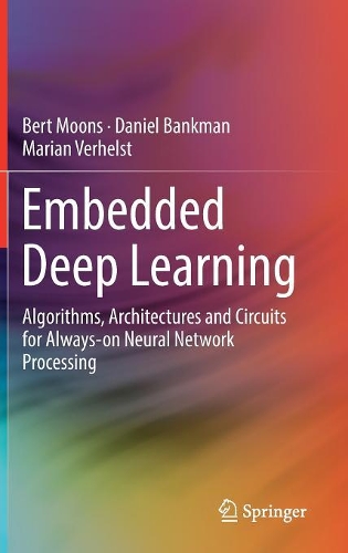 [object Object] «Embedded Deep Learning: Algorithms, Architectures and Circuits for Always-on Neural Network Processing», авторов Берт Мунс, Дэниел Бэнкман, Мариан Верхельст - фото №1