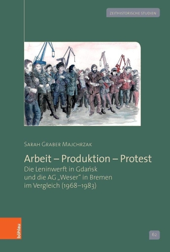 Paper book «Arbeit – Produktion – Protest: Die Leninwerft in Gdańsk und die AG »Weser« in Bremen im Vergleich (1968–1983)», author Sarah Graber Majchrzak - фото №1