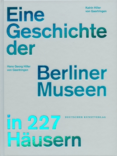 Паперова книга «Eine Geschichte der Berliner Museen in 227 Häusern», авторів Ганс Ґеорґ Гіллер фон Ґертрінґен, Катрін Хіллер фон Гертрінген - фото №1