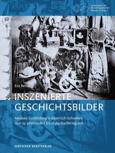 Бумажная книга «Inszenierte Geschichtsbilder: Museale Sinnbildung in Bayerisch-Schwaben vom 19. Jahrhundert bis in die Nachkriegszeit», автор Ева Бендл - фото №1