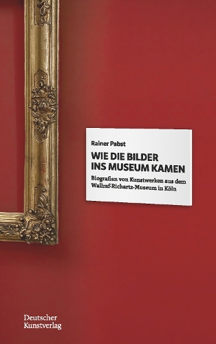 Бумажная книга «Wie die Bilder ins Museum kamen: Biografien von Kunstwerken aus dem Wallraf-Richartz-Museum in Köln», автор Райнер Пабст - фото №1
