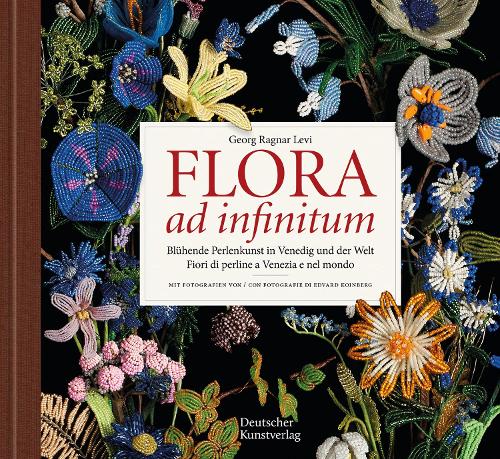 Бумажная книга «Flora ad infinitum: Blühende Perlenkunst in Venedig und der Welt / Fiori di perline a Venezia e nel mondo», автор Георг Рагнар Леви - фото №1