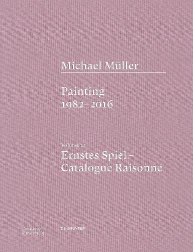 Бумажная книга «Michael Müller. Ernstes Spiel. Catalogue Raisonné: Vol. 1.1, Painting 1982–2016», авторов Анн-Мари Бонне, Тобиас Фогт - фото №1