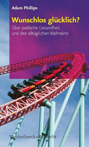 Бумажная книга «Wunschlos glÃ"cklich?: Ãber seelische Gesundheit und den alltÃ¤glichen Wahnsinn», автор Адам Филлипс - фото №1