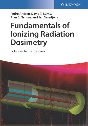 Паперова книга «Fundamentals of Ionizing Radiation Dosimetry: Solutions to the Exercises», авторів Алан Е. Наум, Девід Т. Бернс, Ян Сентьєнс, Педро Андрео - фото №1