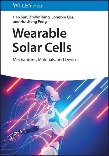 Бумажная книга «Wearable Solar Cells: Mechanisms, Materials, and Devices», авторов Хао Сунь, Хуэйшэн Пэн, Лонгбин Цю, Жибин Ян - фото №1