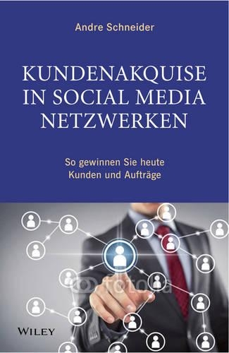 Бумажная книга «Kundenakquise in Social-Media-Netzwerken: So gewinnen Sie heute Kunden und Auftrage», автор Андре Шнайдер - фото №1
