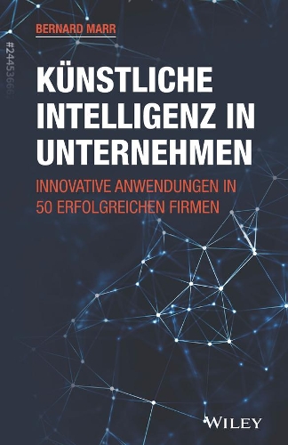 Бумажная книга «Kunstliche Intelligenz in Unternehmen: Innovative Anwendungen in 50 erfolgreichen Firmen», автор Бернард Марр - фото №1