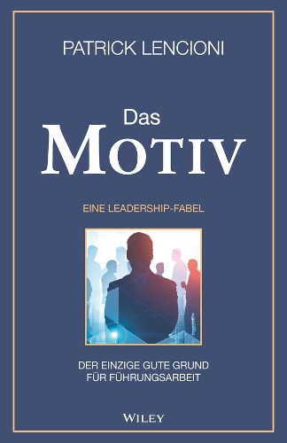 Бумажная книга «Das Motiv: Der einzige gute Grund für Führungsarbeit - eine Leadership-Fabel», автор Патрик М. Ленсиони - фото №1
