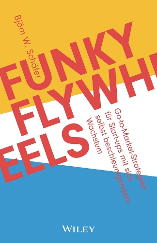 Бумажная книга «Funky Flywheels: Go-to-Market-Strategien für Start-ups mit sich selbst beschleunigendem Wachstum», автор Бьёрн В. Шефер - фото №1
