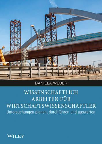 Паперова книга «Wissenschaftliches Arbeiten für Wirtschaftswissenschaftler: Untersuchungen planen, durchführen und auswerten», автор Даніела Вебер - фото №1