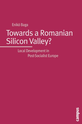 Паперова книга «Towards a Romanian Silicon Valley?: Local Development in Post-Socialist Europe», автор Еніко Бага - фото №1
