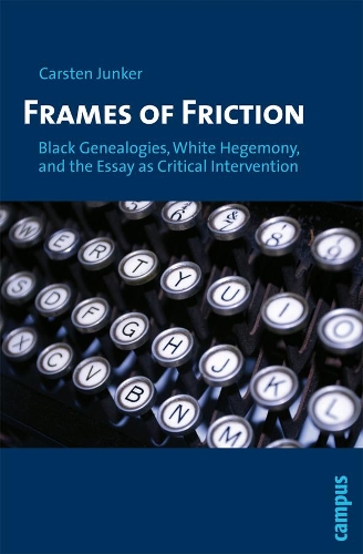 Бумажная книга «Frames of Friction: Black Genealogies, White Hegemony, and the Essay as Critical Intervention», автор Карстен Юнкер - фото №1