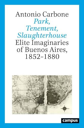 Бумажная книга «Park, Tenement, Slaughterhouse: Elite Imaginaries of Buenos Aires, 1852–1880», автор Антонио Карбоне - фото №1
