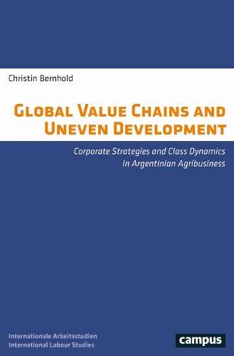Бумажная книга «Global Value Chains and Uneven Development: Corporate Strategies and Class Dynamics in Argentinian Agribusiness», автор Кристин Бернхольд - фото №1
