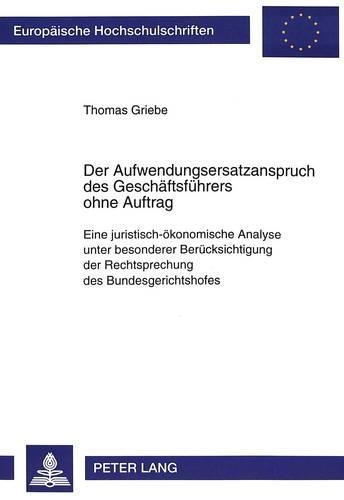 Паперова книга «Der Aufwendungsersatzanspruch Des Geschaeftsfuehrers Ohne Auftrag: Eine Juristisch-Oekonomische Analyse Unter Besonderer Beruecksichtigung Der Rechtsprechung Des Bundesgerichtshofes», автор Томас Грібе - фото №1