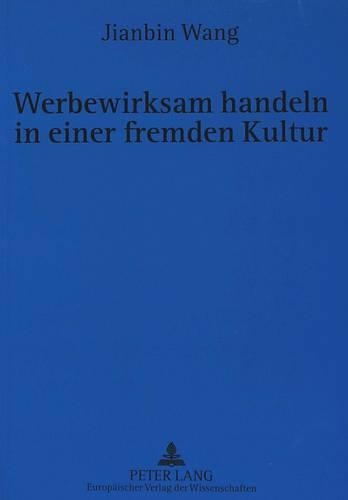 Бумажная книга «Werbewirksam Handeln in Einer Fremden Kultur: Eine Untersuchung Interkultureller Unterschiede Zwischen Dem Deutschen Und Dem Chinesischen Werbenden Sprechen Aus Uebersetzungswissenschaftlicher Sicht», автор Цзяньбинь Ван - фото №1
