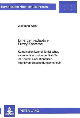 Бумажная книга «Emergent-Adaptive Fuzzy-Systeme: Kombination Konnektionistischer, Evolutionaerer Und Vager Kalkuele Im Kontext Einer Bionetisch-Kognitiven Entscheidungsmethodik», автор Вольфганг Вихт - фото №1