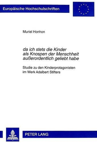 Бумажная книга ««Da Ich Stets Die Kinder ALS Knospen Der Menschheit Außerordentlich Geliebt Habe»: Studie Zu Den Kinderprotagonisten Im Werk Adalbert Stifters», автор Мюриэль Хонхон - фото №1