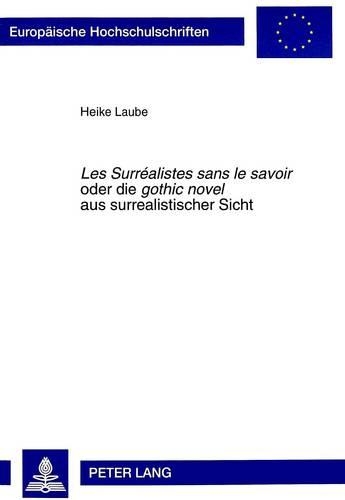 Бумажная книга ««Les Surréalistes Sans Le Savoir» Oder- Die «Gothic Novel» Aus Surrealistischer Sicht: Oder Die «Gothic Novel» Aus Surrealistischer Sicht» - фото №1