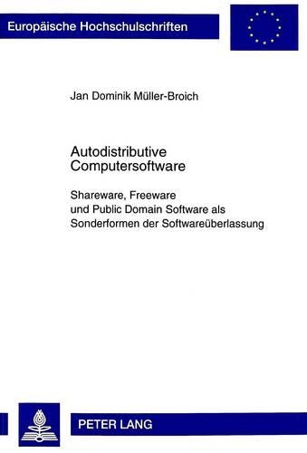Бумажная книга «Autodistributive Computersoftware: Shareware, Freeware Und Public Domain Software ALS Sonderformen Der Softwareueberlassung- Eine Vertragliche Zuordnung Unter Besonderer Beruecksichtigung Des 69d Abs. 1 Urhg» - фото №1